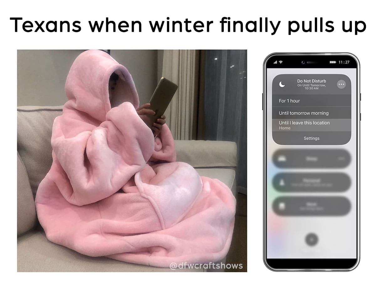 Person sits on the couch in a deep, fluffy, hoodie on their phone. You cannot see their face.  Next is a screen shot of their phone.  text reads "texans when winter finally pulls up" and an image of putting their phone on do not disturb