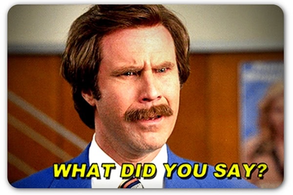Close up of anchorman played by actor Will Ferrell asks "What did you say"